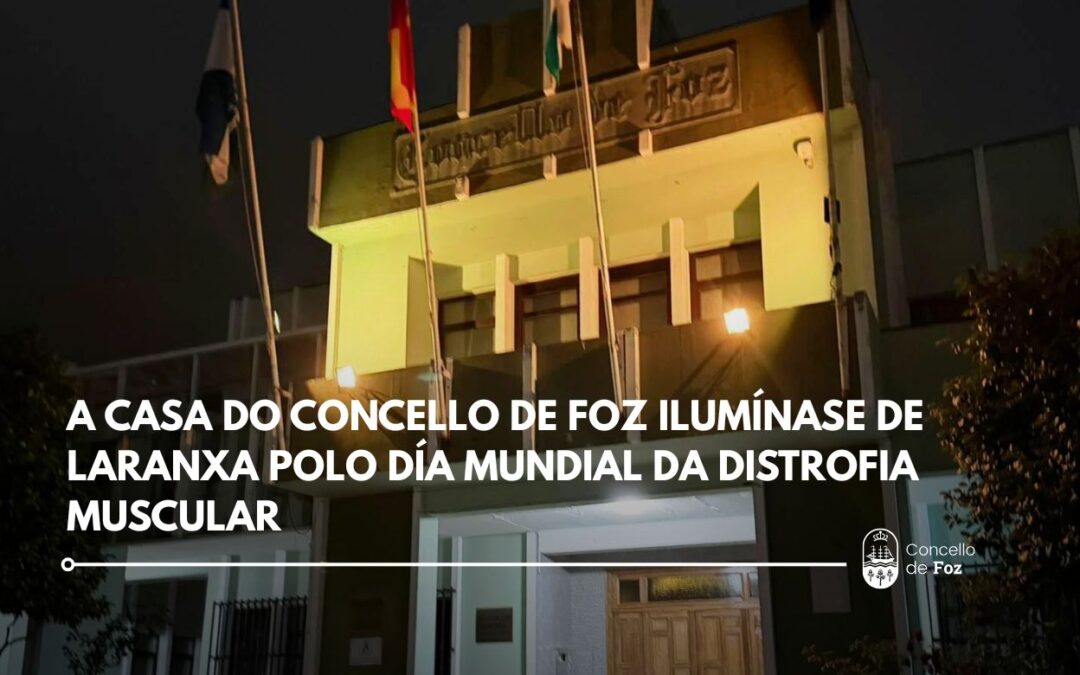 A Casa do Concello de Foz ilumínase de laranxa polo Día Mundial da Distrofia Muscular para dar visibilidade ás persoas afectadas